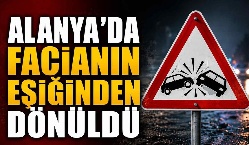 Alanya'da facianın eşiğinden dönüldü