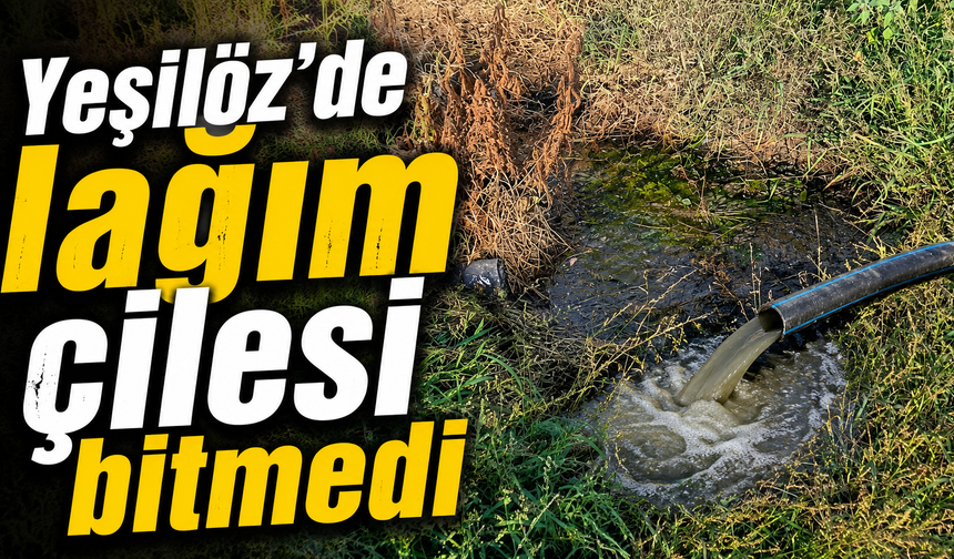 Yeşilöz’de lağım çilesi bitmedi
