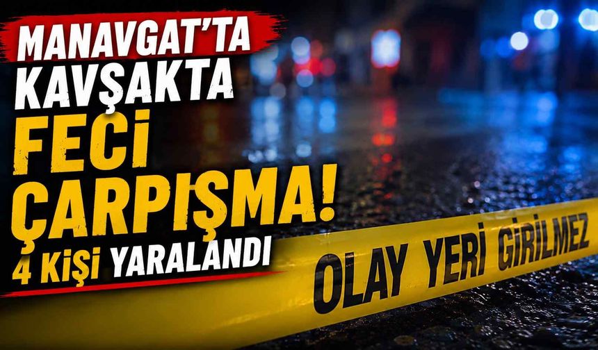 Manavgat'ta kavşakta feci çarpışma! 4 kişi yaralandı