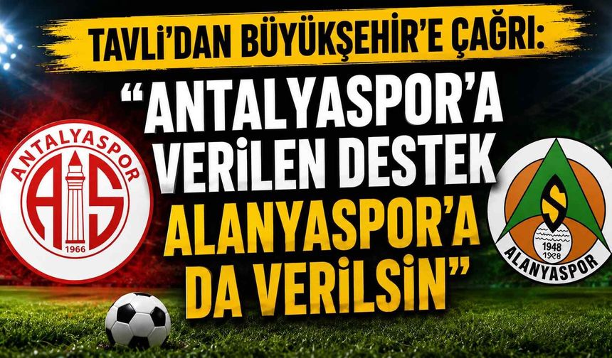 Tavlı'dan Büyükşehir'e çağrı: "Antalyaspor'a verilen destek Alanyaspor'a da verilsin"