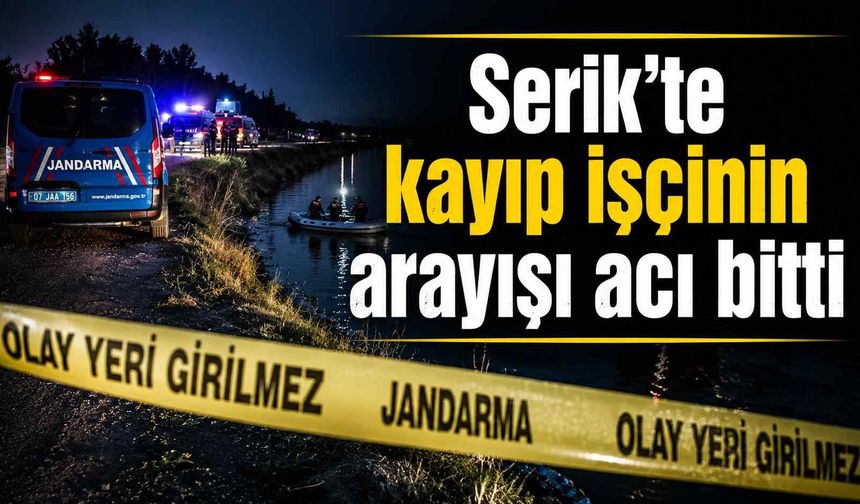 Serik'te kayıp işçinin arayışı acı bitti