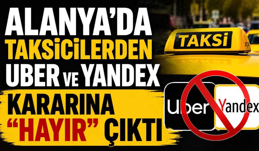 Alanya’da taksicilerden UBER ve Yandex kararına “Hayır” çıktı