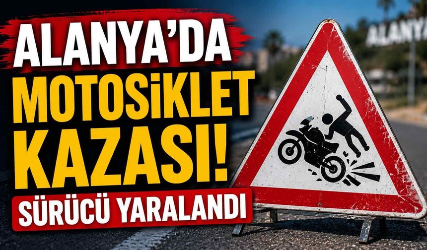 Alanya'da motosiklet kazası! Sürücü yaralandı