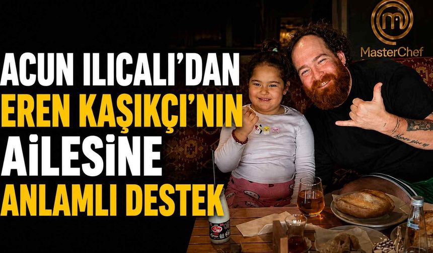 Acun Ilıcalı'dan Eren Kaşıkçı'nın ailesine anlamlı destek