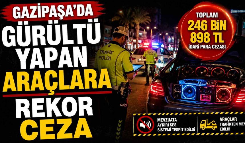 Gazipaşa'da gürültü yapan araçlara rekor ceza