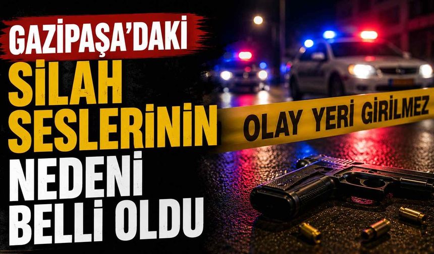 Gazipaşa'daki silah seslerinin nedeni belli oldu