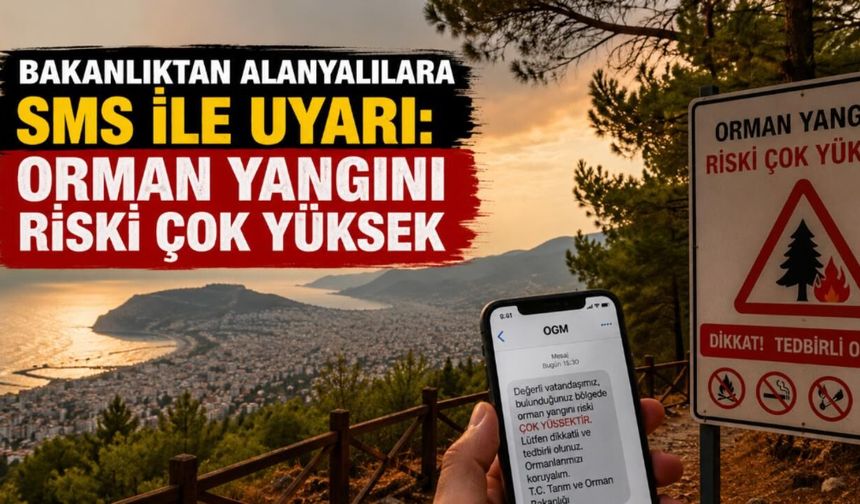Bakanlıktan Alanyalılara SMS ile uyarı: Yangın riski çok yüksek