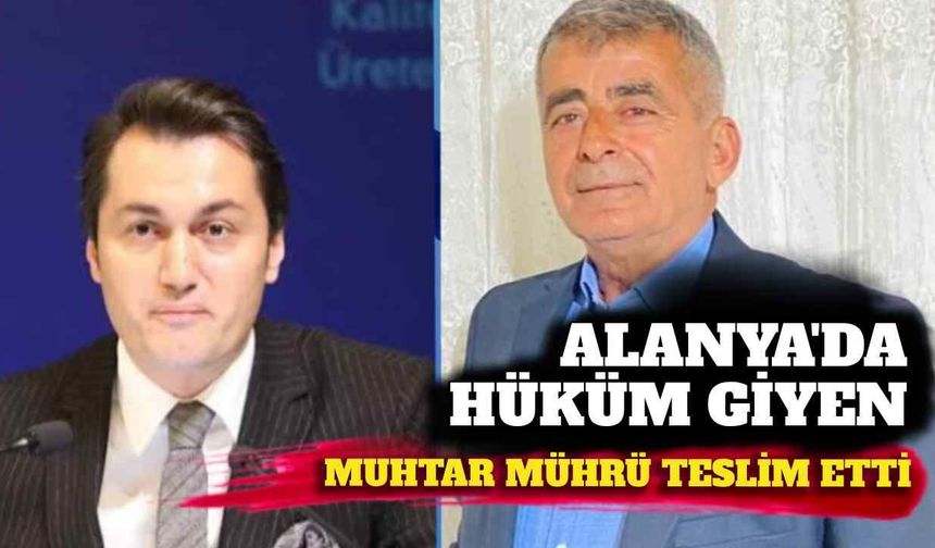 Alanya'da hüküm giyen muhtar mührü teslim etti