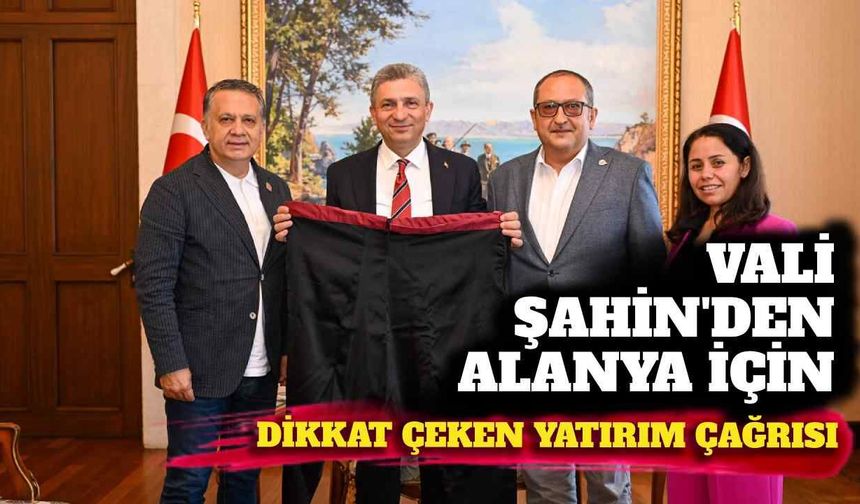 Vali Şahin'den Alanya için dikkat çeken yatırım çağrısı