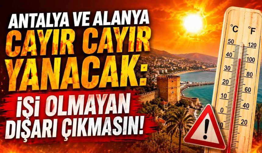 Antalya ve Alanya'da sıcak alarmı! Uzmanlardan kritik uyarı: Mecbur kalmadıkça dışarı çıkmayın
