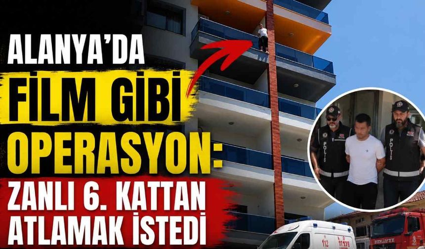 Alanya'da film gibi operasyon: Zanlı 6. kattan atlamak istedi