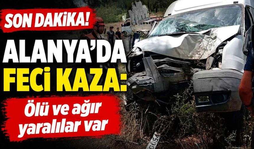 Son Dakika! Alanya'da feci kaza: Ölü ve ağır yaralılar var