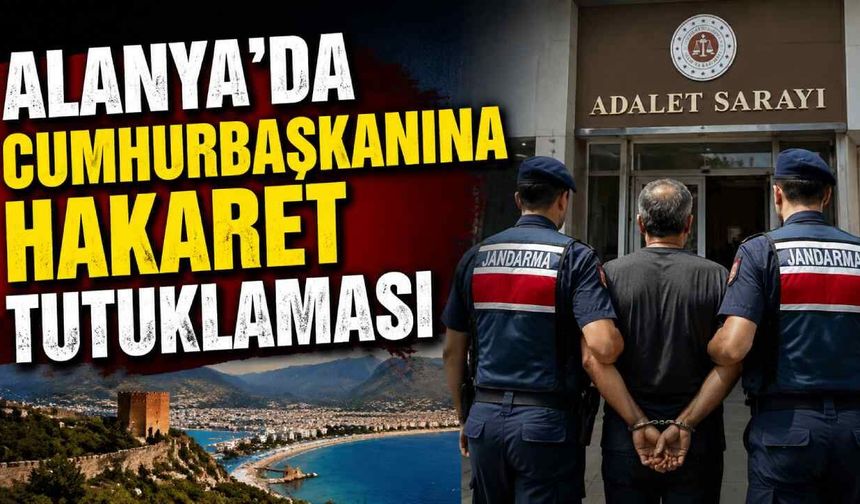 Alanya'da Cumhurbaşkanına hakaret tutuklaması