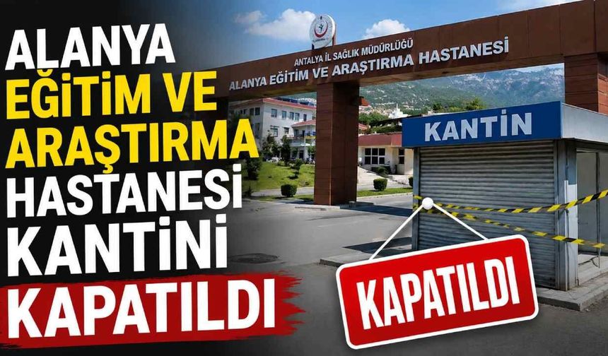 Alanya Eğitim ve Araştırma Hastanesi kantini  kapatıldı