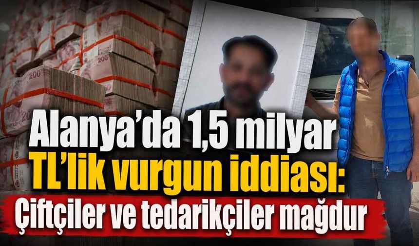 Alanya'da 1,5 milyar TL'lik vurgun iddiası: Çiftçiler ve tedarikçiler mağdur olduğunu öne sürdü