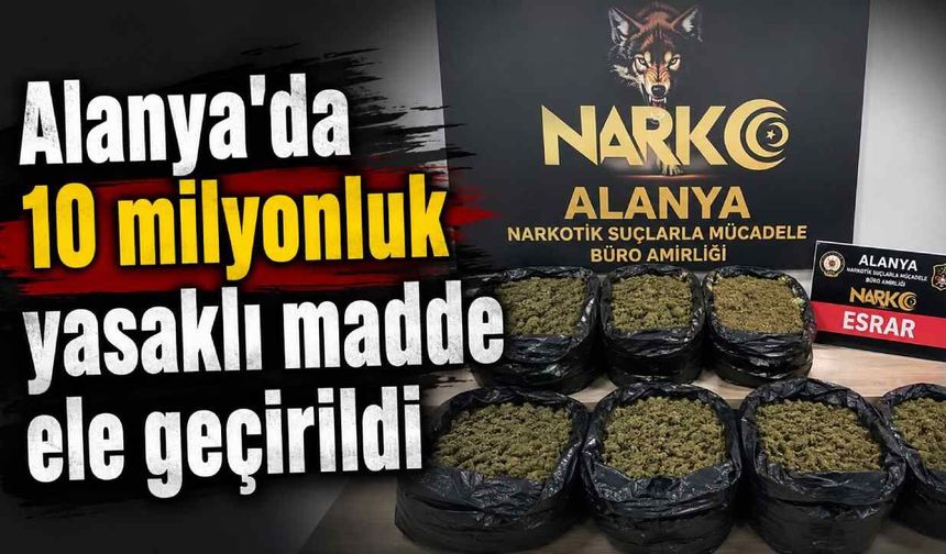 Alanya'da 10 milyonluk yasaklı madde ele geçirildi
