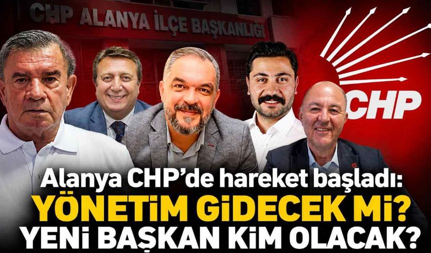Alanya CHP'de hareket başladı: Yönetim gidecek mi? Yeni başkan kim olacak?