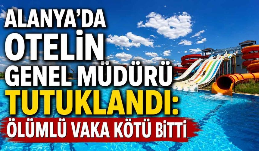 Alanya'da otel faciası: 8 yaşındaki çocuğun ölümü sonrası 3 tutuklama