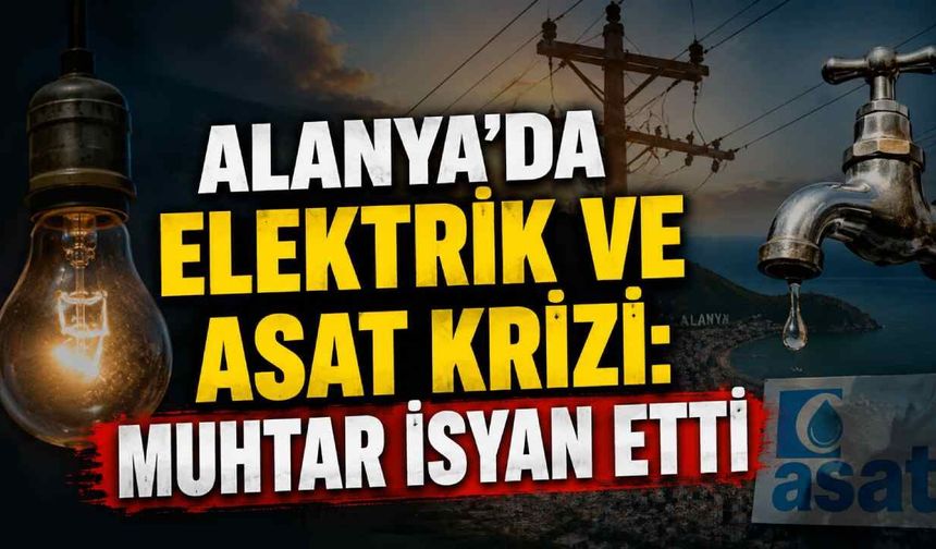 Alanya'da elektrik ve ASAT krizi: Muhtar isyan etti