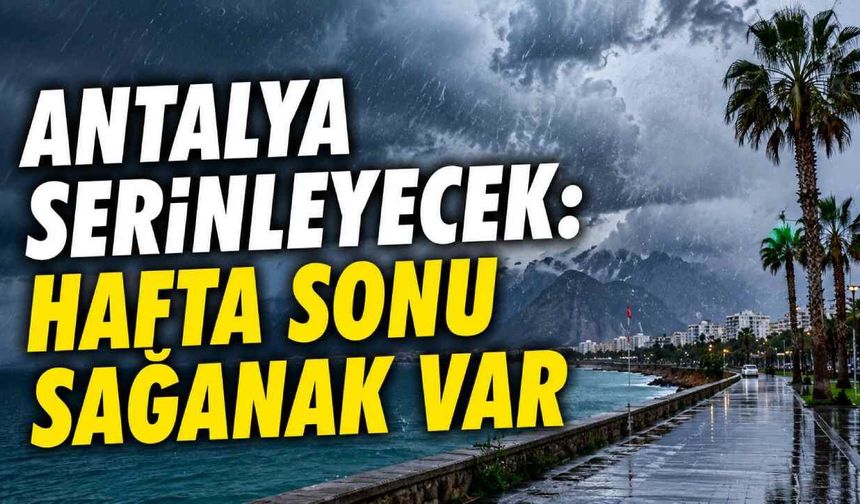 Antalya'da hafta sonu alarmı! Sağanak yağış geri dönüyor
