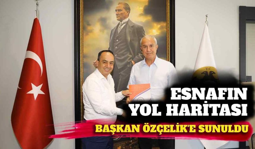 Esnafın yol haritası Başkan Özçelik'e sunuldu