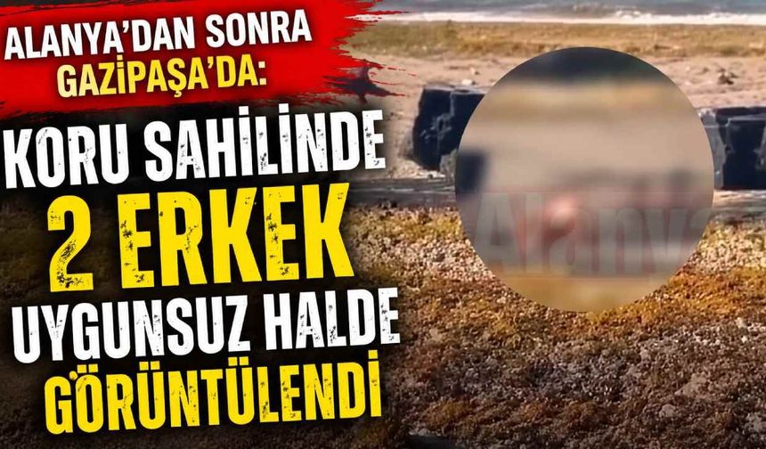 Alanya'dan sonra Gazipaşa'da: Koru sahilinde 2 erkek uygunsuz halde görüntülendi