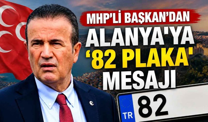 MHP'li Başkan'dan Alanya'ya '82 plaka' mesajı