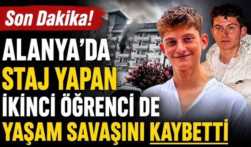 Son Dakika! Alanya’da staj yapan ikinci öğrenci de yaşam savaşını kaybetti