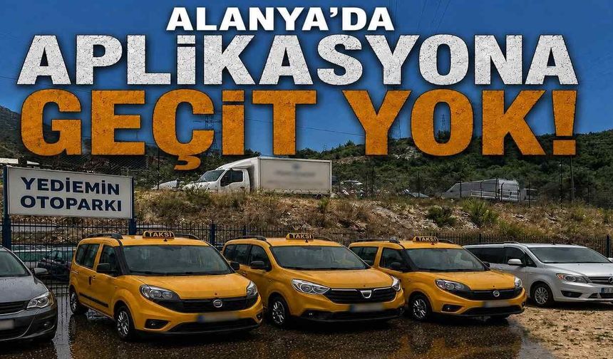 Alanya Şoförler Odası'ndan net mesaj: Aplikasyona geçit yok