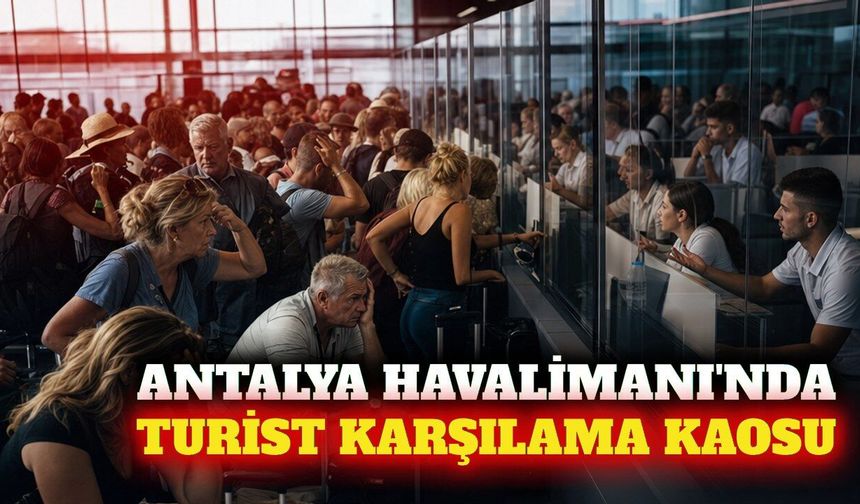 Antalya Havalimanı'nda yeni karşılama sistemi krizi