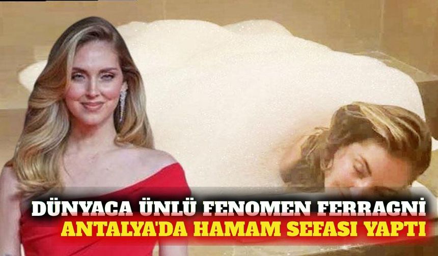 Chiara Ferragni Antalya tatilinde Türk hamamını denedi