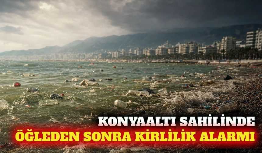Konyaaltı'nda deniz kirliliği: Öğleden sonraları artıyor
