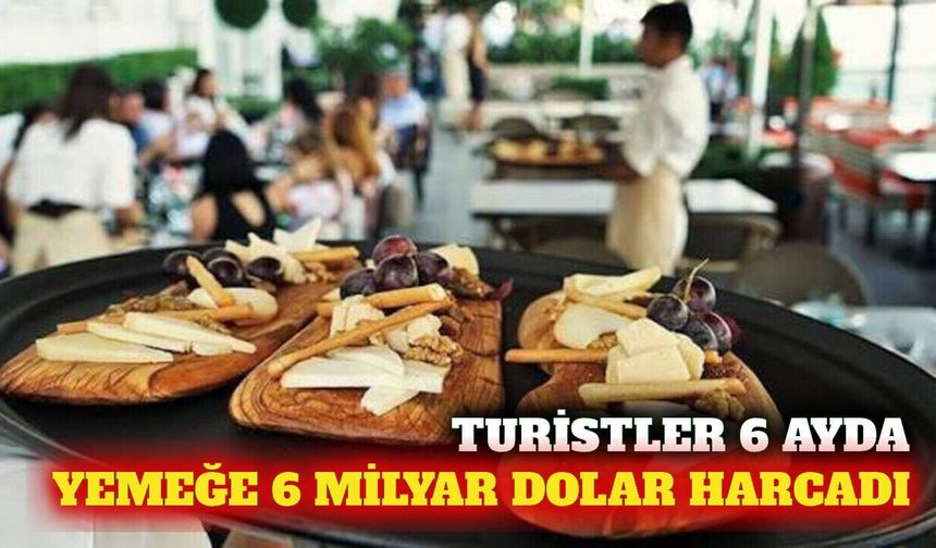 Turistler 6 ayda yeme içmeye 6 milyar dolar harcadı