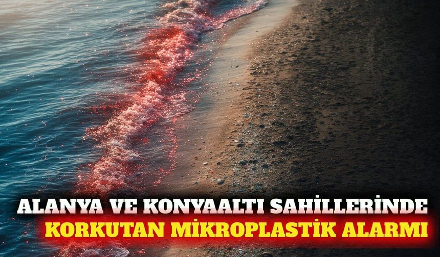Konyaaltı ve Alanya sahillerinde mikroplastik uyarısı
