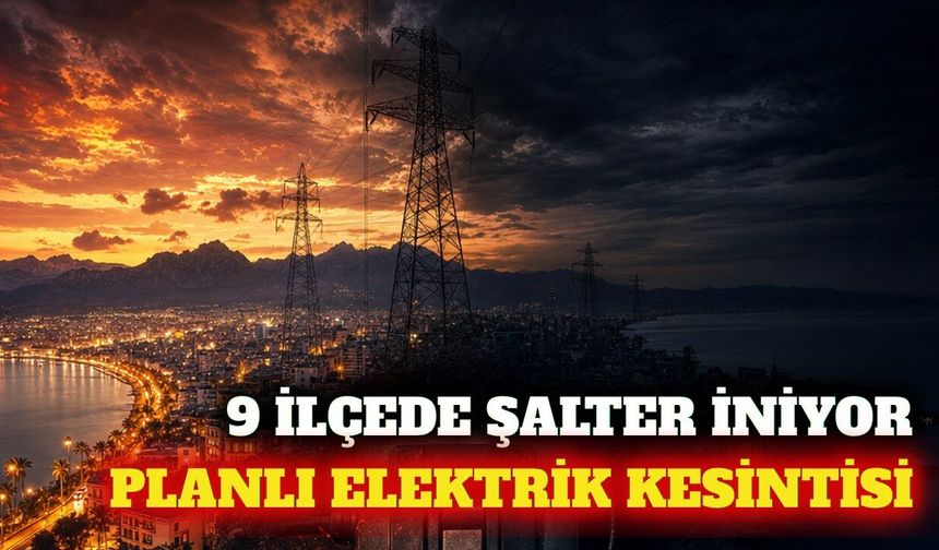 Antalya'nın 9 ilçesinde planlı elektrik kesintisi uyarısı