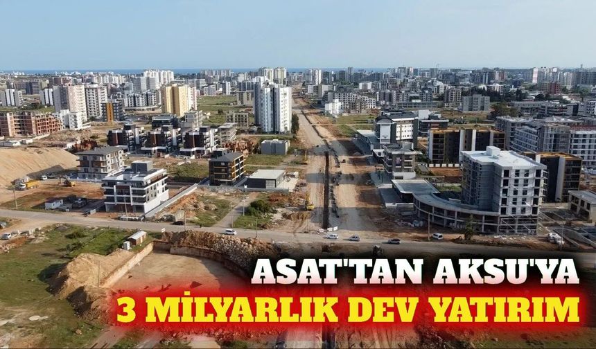 ASAT'tan Aksu altyapısına 3 milyar liralık yatırım