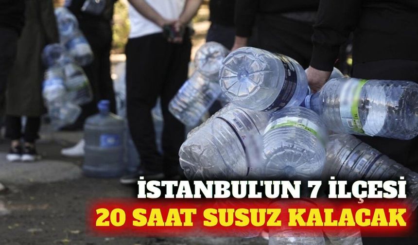 İstanbul'da 7 ilçede 20 saatlik su kesintisi yaşanacak
