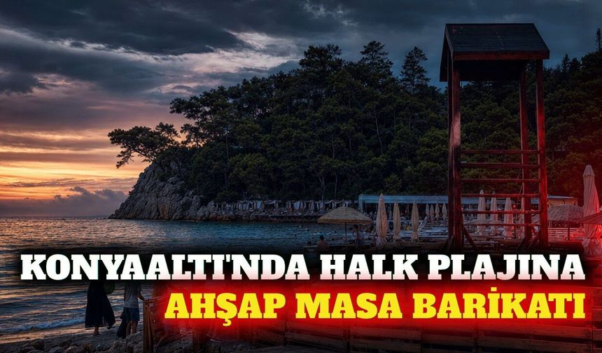 Konyaaltı Büyük Çaltıcak'ta kumsala ahşap masa engeli
