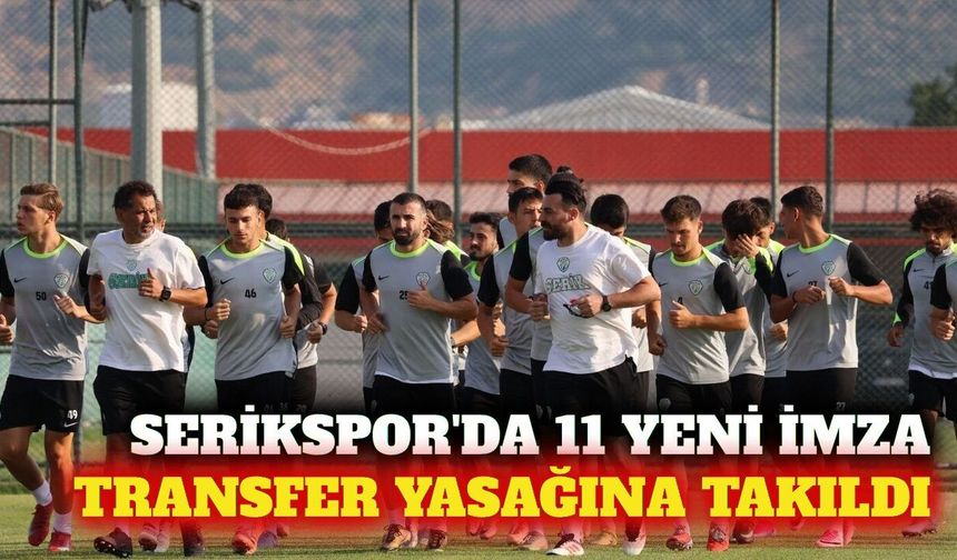 Serikspor 11 transfer yaptı, yasağın kalkmasını bekliyor