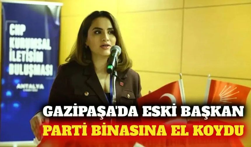 Gazipaşa'da CHP ilçe binası krizi mahkemelik oldu