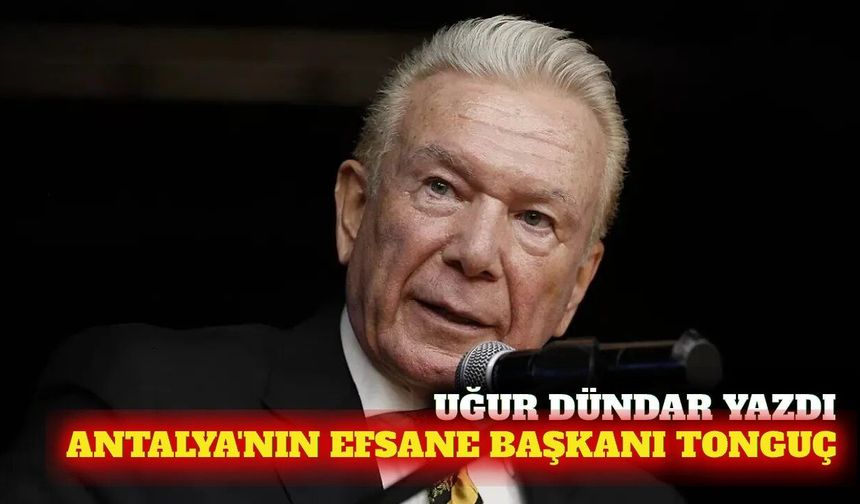 Uğur Dündar Antalya'nın efsane başkanı Tonguç'u kaleme aldı