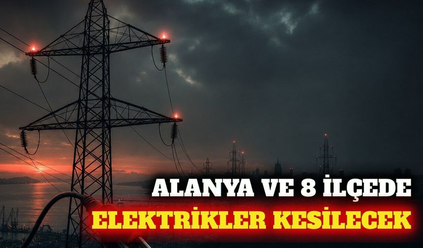 Alanya ve 8 ilçede 9 Ağustos planlı elektrik kesintisi
