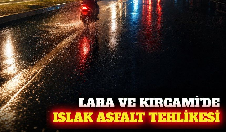 Lara ve Kırcami'de ıslak asfalt tehlikesi