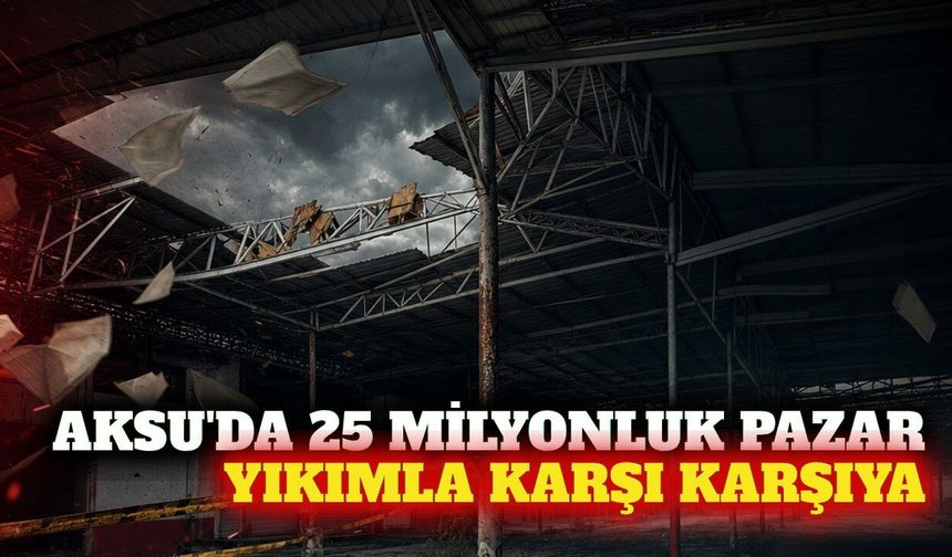 Aksu'da 25 milyonluk pazar yeri çürüyor: Yıkım gündemde