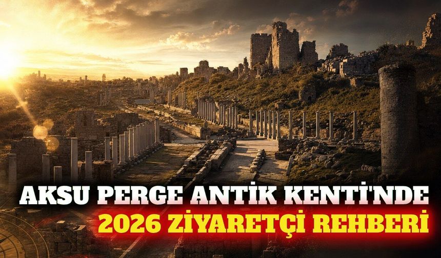 Aksu Perge Antik Kenti 2026 ziyaret rehberi ve giriş ücreti