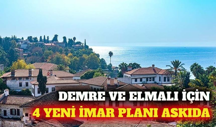 Demre ve Elmalı için 4 yeni imar planı askıya çıktı