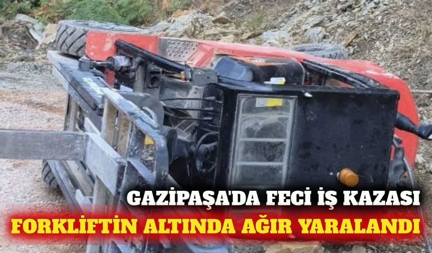 Gazipaşa'da forklift devrildi, sürücü ağır yaralı