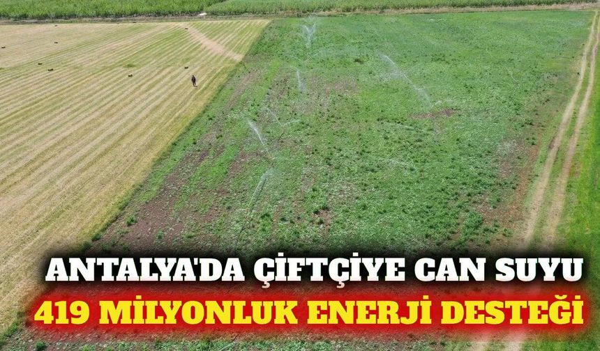 Antalya'da çiftçiye 419 milyon liralık enerji desteği