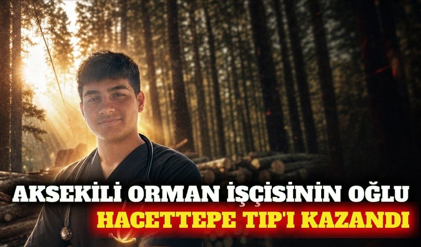 Aksekili orman işçisinin oğlu Hacettepe Tıp'ı kazandı