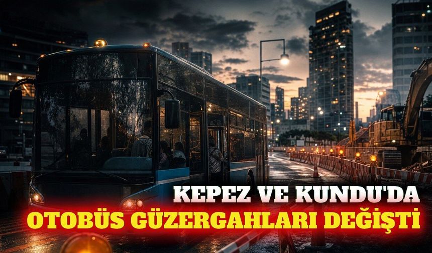 Kepez ve Kundu'da toplu ulaşım güzergahları değişti